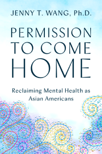 Permission to Come Home by Jenny T. Wang, PhD